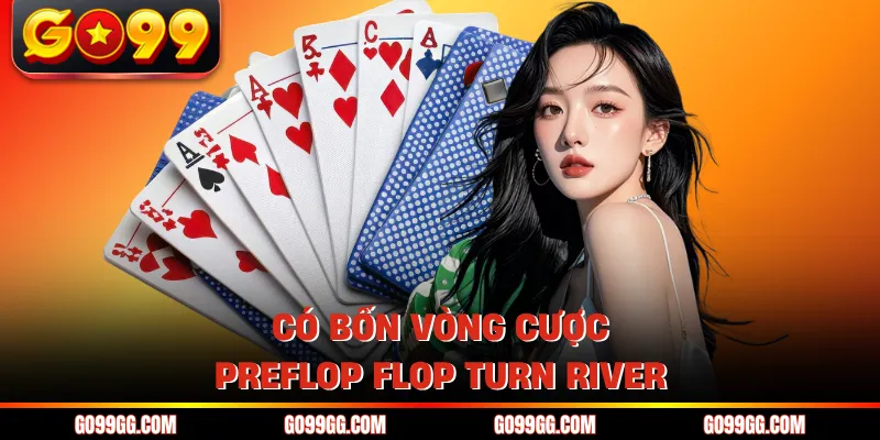 Cách Chơi Poker Texas Holdem - Dễ Hiểu Cho Mọi Tân Thủ 3 Có bốn vòng cược preflop flop turn river
