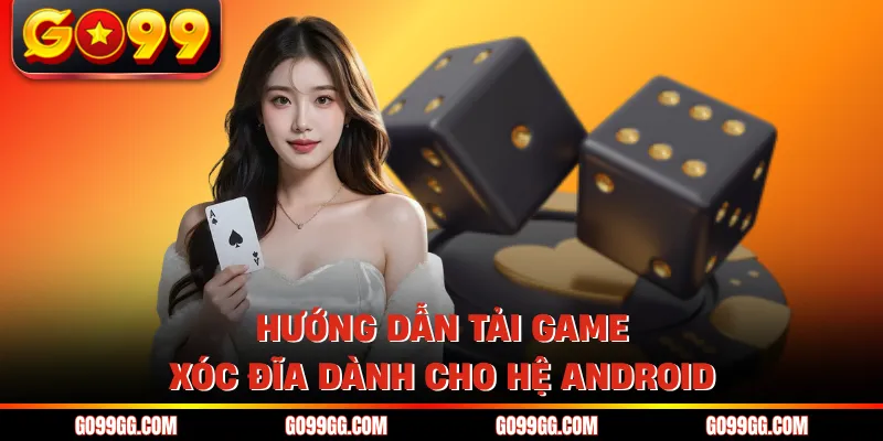Hướng Dẫn Tải Game Xóc Đĩa GO99 Dễ Hiểu Nhất Cho Hội Viên 3 Hướng dẫn tải game xóc đĩa dành cho hệ Android
