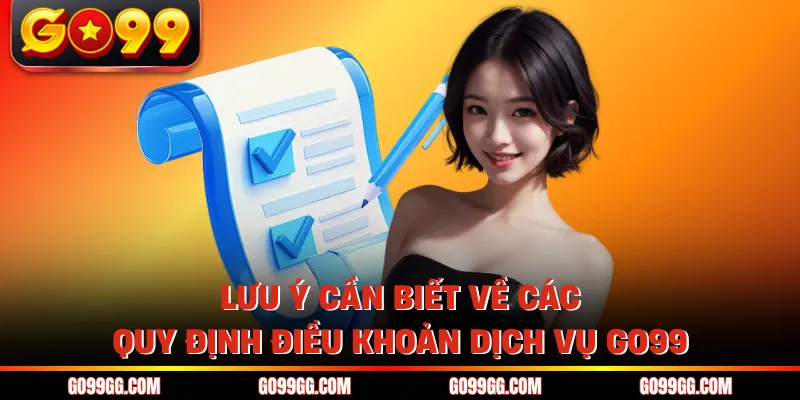 Điều Khoản Dịch Vụ GO99 - Quy Định Sử Dụng Tài Khoản An Toàn 3 Lưu ý cần biết về các quy định điều khoản dịch vụ GO99