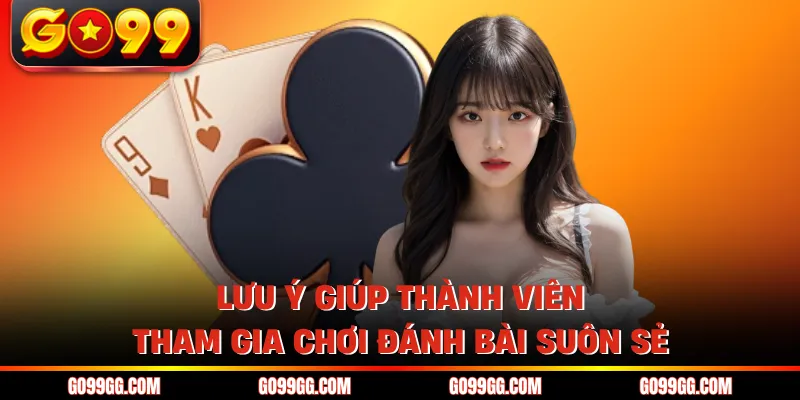 Game Mậu Binh GO99 - Trò Chơi Đấu Trí Căng Não Nhất 2026 5 Lưu ý giúp thành viên tham gia chơi đánh bài suôn sẻ