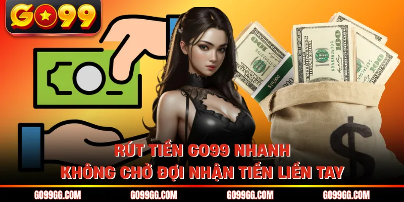 Rút Tiền GO99 Nhanh Không Chờ Đợi Nhận Tiền Liền Tay 1 Rút Tiền GO99 Nhanh Không Chờ Đợi Nhận Tiền Liền Tay