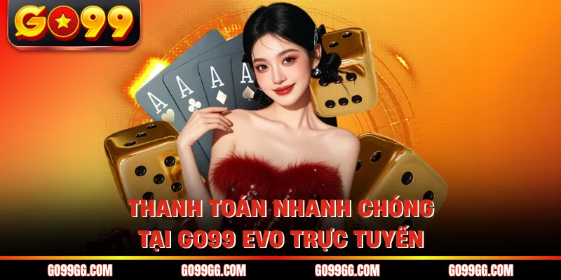 GO99 EVO Trực Tuyến - Nâng Tầm Trải Nghiệm Cá Cược 2026 3 Thanh toán nhanh chóng tại GO99 EVO trực tuyến