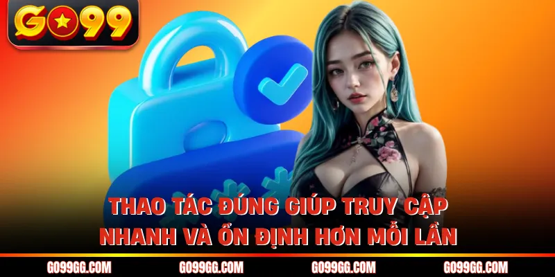 Đăng Nhập GO99 Nhanh Trong Vài Giây Không Lo Gián Đoạn 2 Thao tác đúng giúp truy cập nhanh và ổn định hơn mỗi lần
