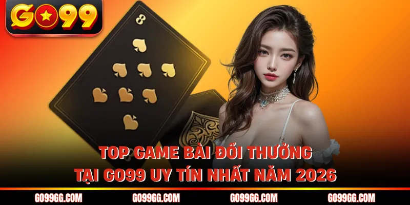 Top Game Bài Đổi Thưởng Tại GO99 Uy Tín Nhất Năm 2026 1 Top Game Bài Đổi Thưởng Tại GO99 Uy Tín Nhất Năm 2026